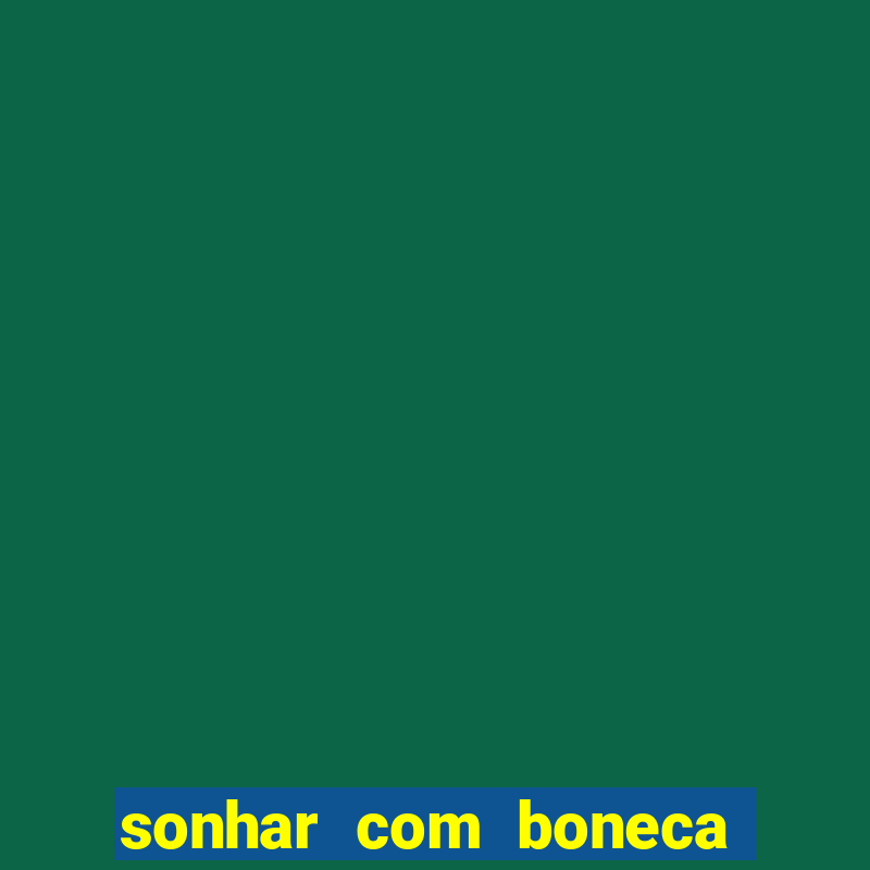 sonhar com boneca jogo do bicho